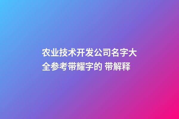 农业技术开发公司名字大全参考带耀字的 带解释-第1张-公司起名-玄机派